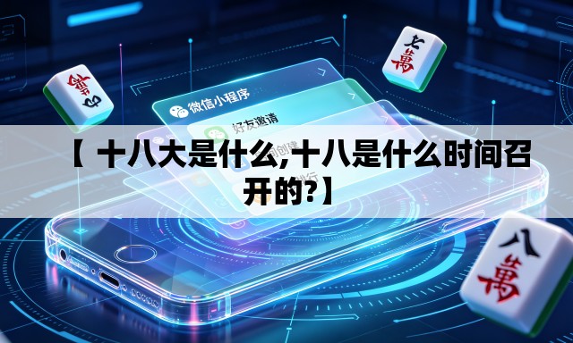 【 十八大是什么,十八是什么时间召开的?】