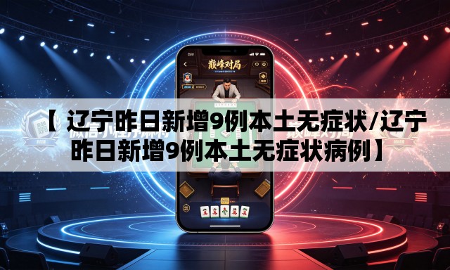 【 辽宁昨日新增9例本土无症状/辽宁昨日新增9例本土无症状病例】