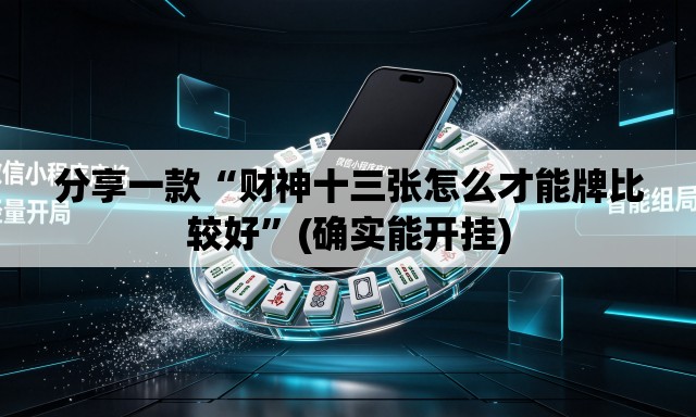 分享一款“财神十三张怎么才能牌比较好”(确实能开挂)