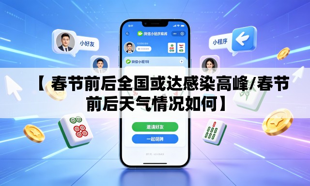【 春节前后全国或达感染高峰/春节前后天气情况如何】 【 春节前后全国或达感染高峰/春节前后天气情况如何】