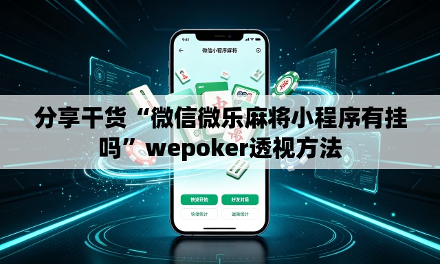 分享干货“微信微乐麻将小程序有挂吗”wepoker透视方法