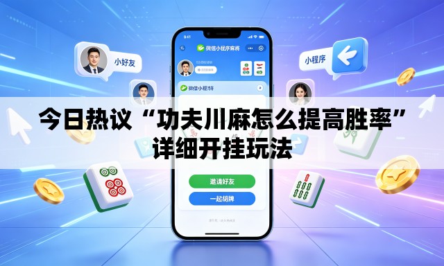 今日热议“功夫川麻怎么提高胜率”详细开挂玩法