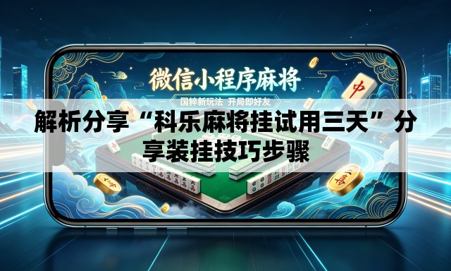 解析分享“科乐麻将挂试用三天	”分享装挂技巧步骤