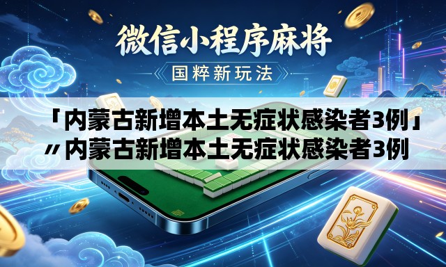 「内蒙古新增本土无症状感染者3例」〃内蒙古新增本土无症状感染者3例详情