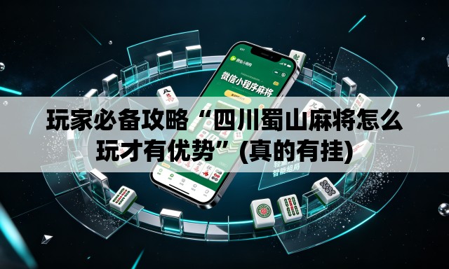 玩家必备攻略“四川蜀山麻将怎么玩才有优势”(真的有挂)