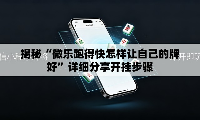 揭秘“微乐跑得快怎样让自己的牌好”详细分享开挂步骤