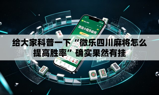 给大家科普一下“微乐四川麻将怎么提高胜率”确实果然有挂