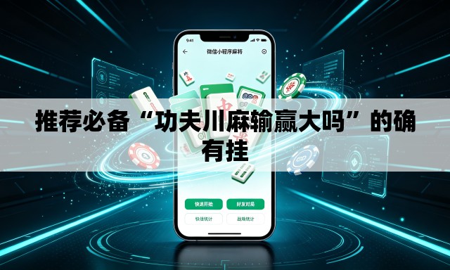 推荐必备“功夫川麻输赢大吗”的确有挂