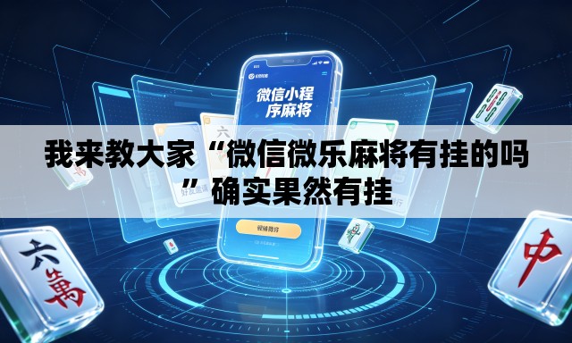 我来教大家“微信微乐麻将有挂的吗	”确实果然有挂