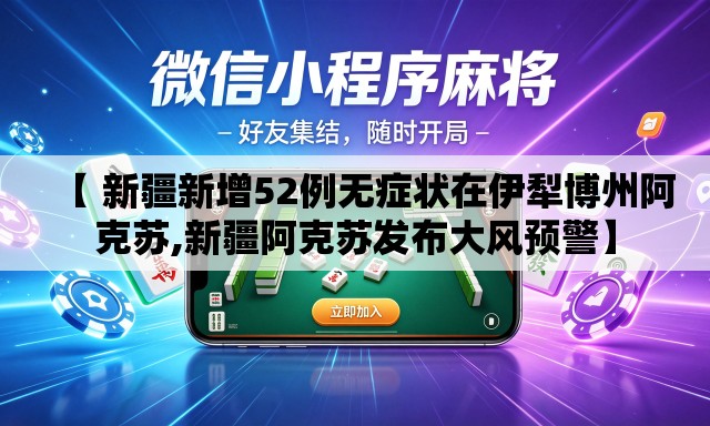 【 新疆新增52例无症状在伊犁博州阿克苏,新疆阿克苏发布大风预警】