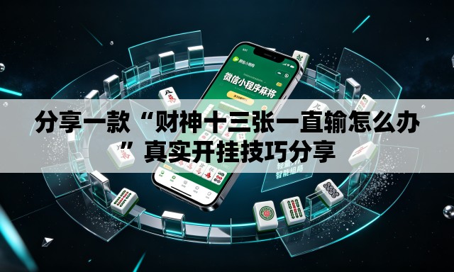 分享一款“财神十三张一直输怎么办	”真实开挂技巧分享