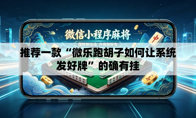 推荐一款“微乐跑胡子如何让系统发好牌”的确有挂