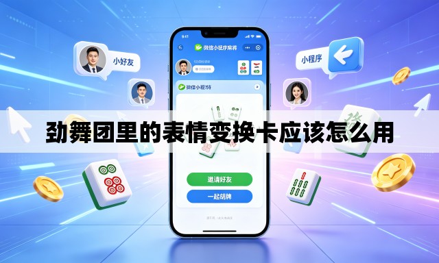 劲舞团里的表情变换卡应该怎么用 劲舞团里的表情变换卡应该怎么用