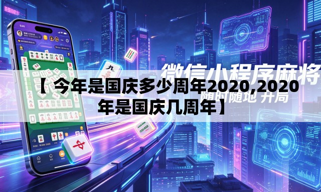 【 今年是国庆多少周年2020,2020年是国庆几周年】