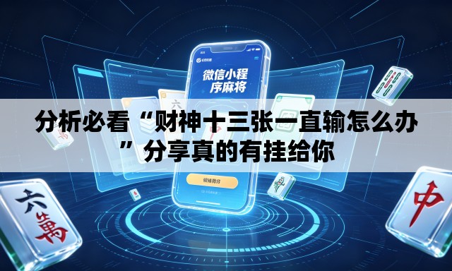 分析必看“财神十三张一直输怎么办	”分享真的有挂给你