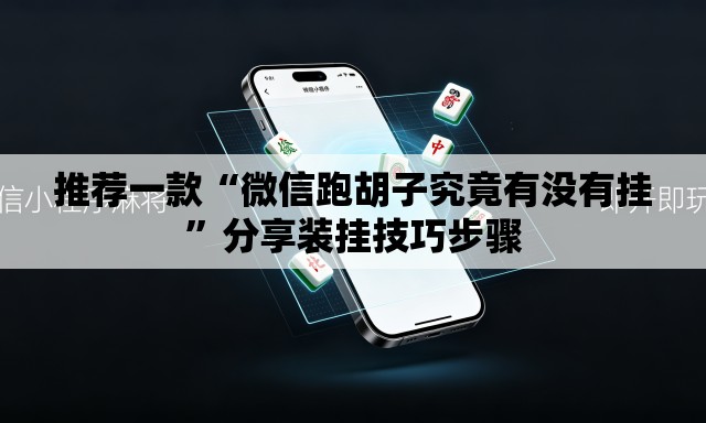 推荐一款“微信跑胡子究竟有没有挂	”分享装挂技巧步骤