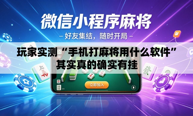 玩家实测“手机打麻将用什么软件”其实真的确实有挂