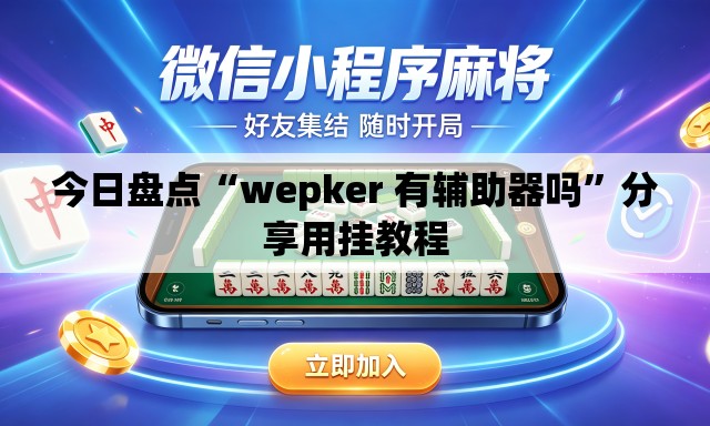 今日盘点“wepker 有辅助器吗”分享用挂教程