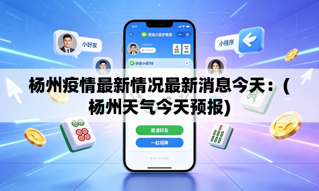杨州疫情最新情况最新消息今天:(杨州天气今天预报) 杨州疫情最新情况最新消息今天:(杨州天气今天预报)