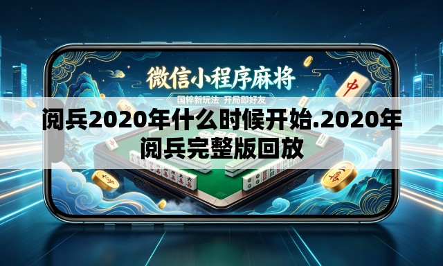 阅兵2020年什么时候开始.2020年阅兵完整版回放