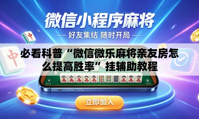 必看科普“微信微乐麻将亲友房怎么提高胜率”挂辅助教程