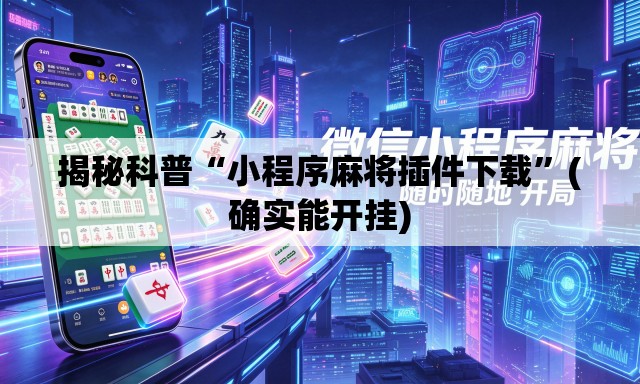 揭秘科普“小程序麻将插件下载	”(确实能开挂)