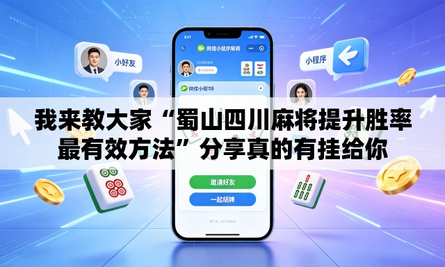 我来教大家“蜀山四川麻将提升胜率最有效方法	”分享真的有挂给你