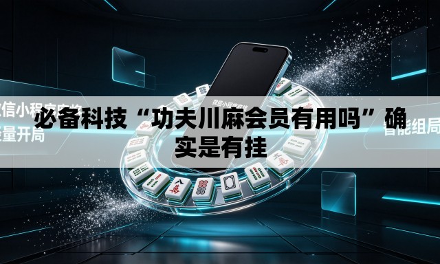 必备科技“功夫川麻会员有用吗”确实是有挂