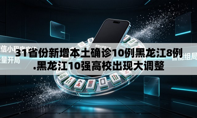 31省份新增本土确诊10例黑龙江8例.黑龙江10强高校出现大调整