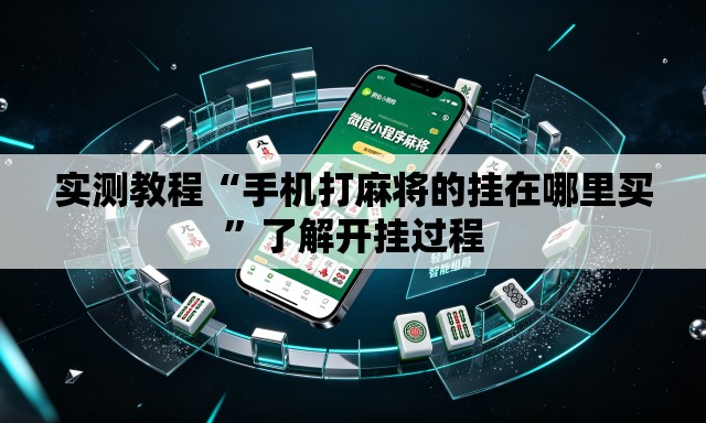 实测教程“手机打麻将的挂在哪里买	”了解开挂过程