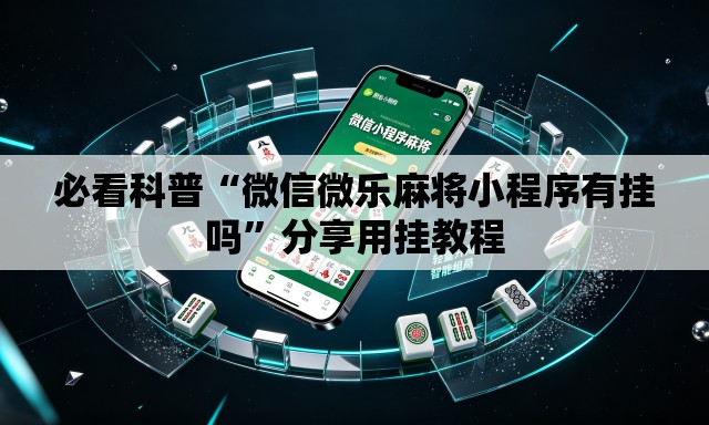 必看科普“微信微乐麻将小程序有挂吗”分享用挂教程