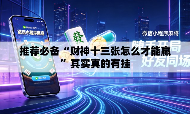 推荐必备“财神十三张怎么才能赢”其实真的有挂