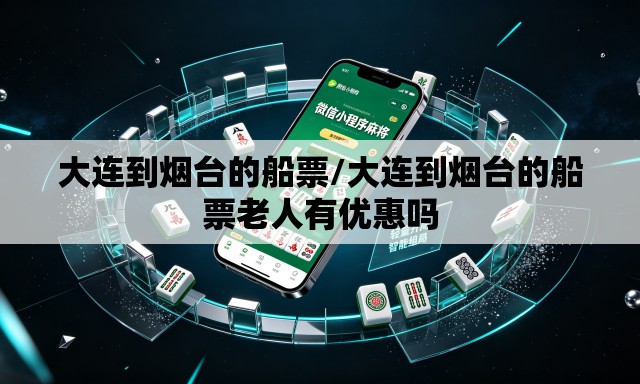 大连到烟台的船票/大连到烟台的船票老人有优惠吗