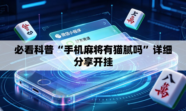 必看科普“手机麻将有猫腻吗”详细分享开挂