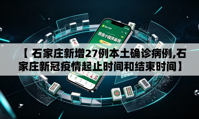 【 石家庄新增27例本土确诊病例,石家庄新冠疫情起止时间和结束时间】