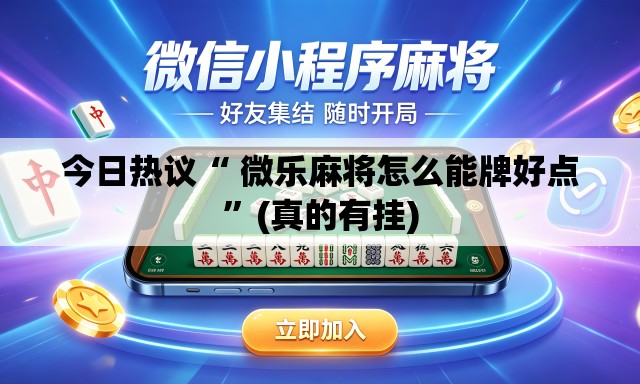 今日热议“ 微乐麻将怎么能牌好点”(真的有挂)