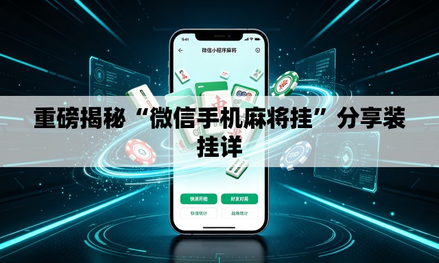 重磅揭秘“微信手机麻将挂	”分享装挂详