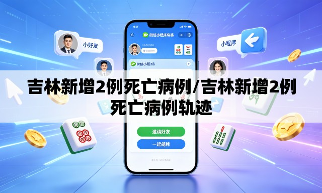 吉林新增2例死亡病例/吉林新增2例死亡病例轨迹