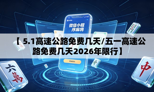 【 5.1高速公路免费几天/五一高速公路免费几天2026年限行】