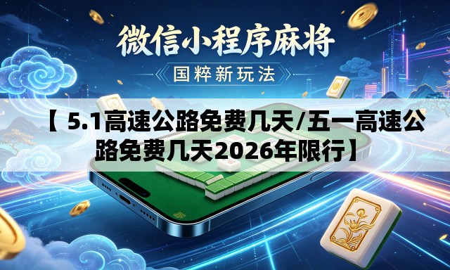 【 5.1高速公路免费几天/五一高速公路免费几天2026年限行】