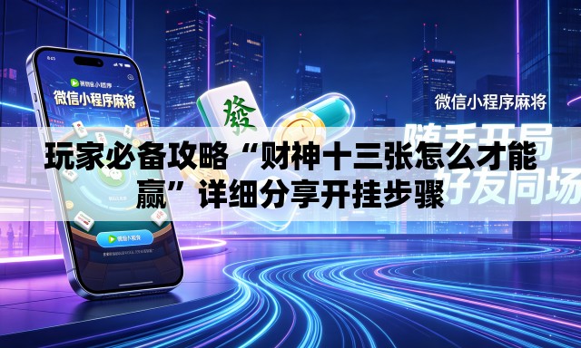 玩家必备攻略“财神十三张怎么才能赢”详细分享开挂步骤