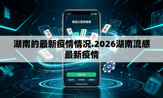 湖南的最新疫情情况.2026湖南流感最新疫情 湖南的最新疫情情况.2026湖南流感最新疫情