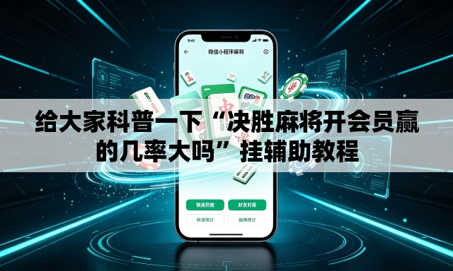 给大家科普一下“决胜麻将开会员赢的几率大吗”挂辅助教程