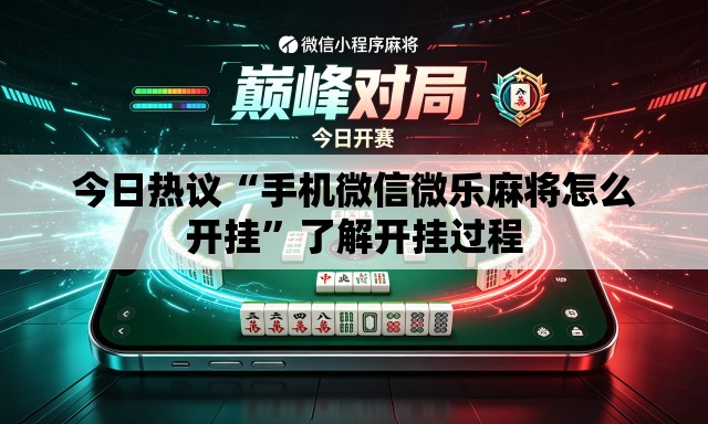 今日热议“手机微信微乐麻将怎么开挂”了解开挂过程