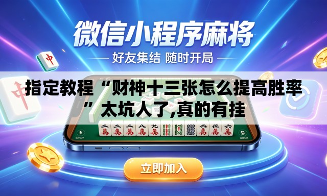 指定教程“财神十三张怎么提高胜率”太坑人了,真的有挂
