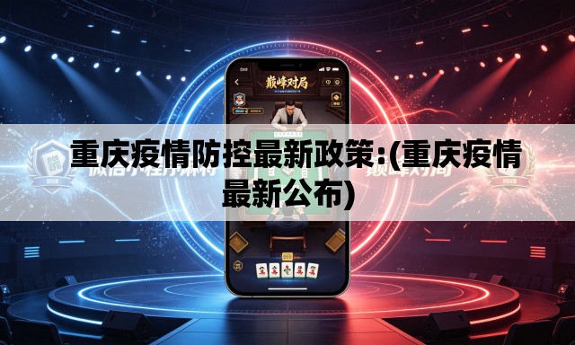 重庆疫情防控最新政策:(重庆疫情最新公布) 重庆疫情防控最新政策:(重庆疫情最新公布)