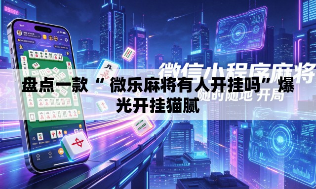 盘点一款“ 微乐麻将有人开挂吗”爆光开挂猫腻