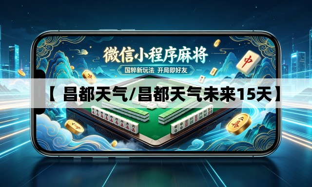 【 昌都天气/昌都天气未来15天】 【 昌都天气/昌都天气未来15天】