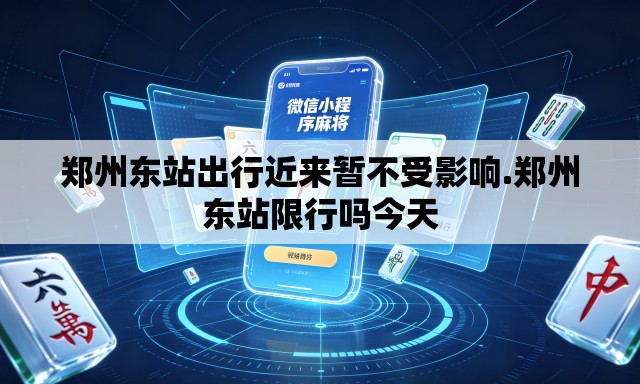郑州东站出行近来暂不受影响.郑州东站限行吗今天