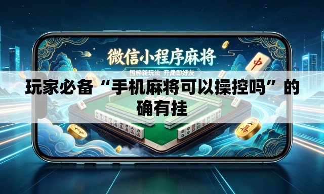 玩家必备“手机麻将可以操控吗	”的确有挂